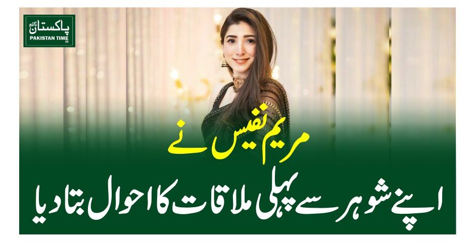 مریم نفیس نے اپنے شوہر سے پہلی ملاقات کا احوال بتادیا