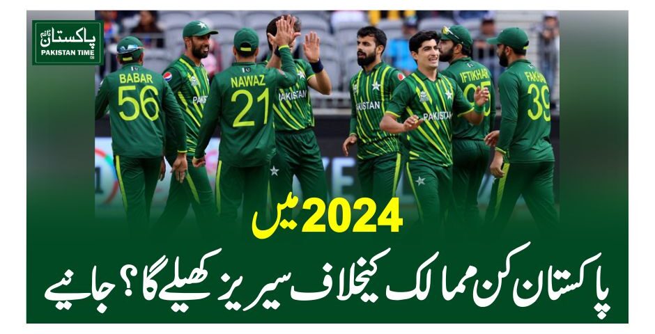 2024 میں پاکستان کن ممالک کیخلاف سیریز کھیلے گا؟جانیے