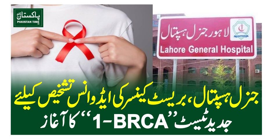 جنرل ہسپتال، بریسٹ کینسر کی ایڈوانس تشخیص کیلئے جدید ٹیسٹ ''BRCA-1''کا آغاز